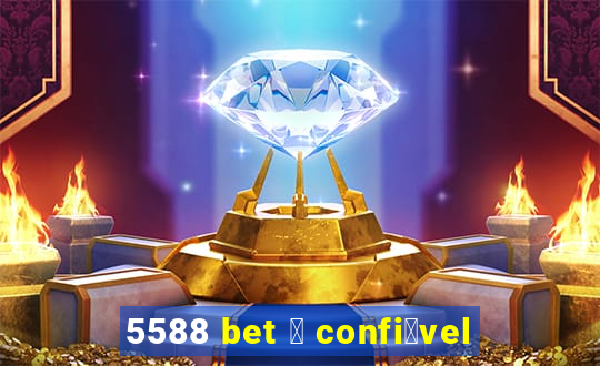 5588 bet 茅 confi谩vel