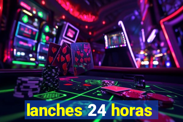 lanches 24 horas
