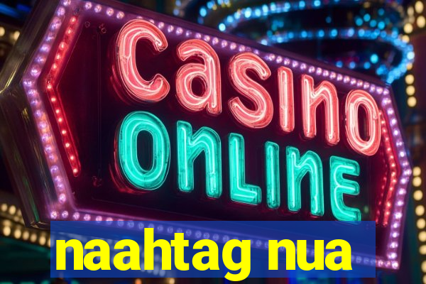 naahtag nua