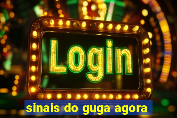 sinais do guga agora