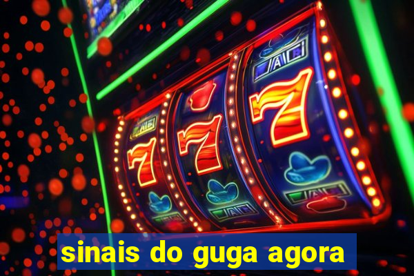 sinais do guga agora