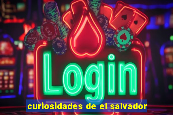 curiosidades de el salvador