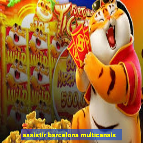 assistir barcelona multicanais