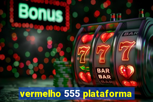 vermelho 555 plataforma
