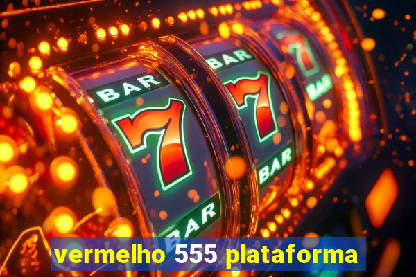 vermelho 555 plataforma