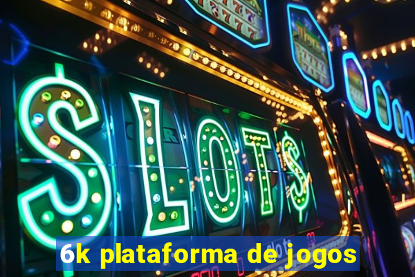6k plataforma de jogos