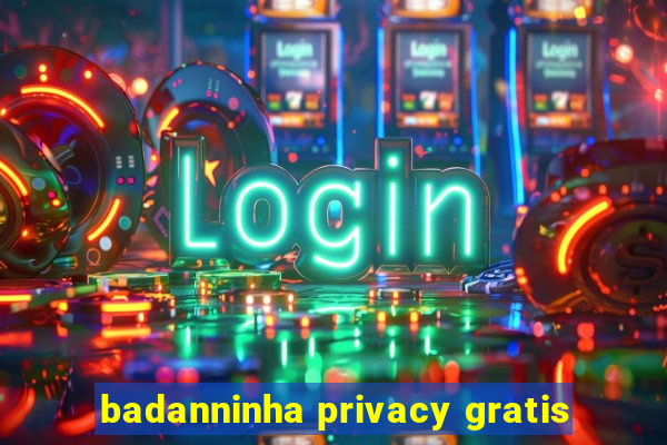 badanninha privacy gratis