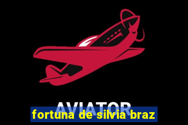 fortuna de silvia braz