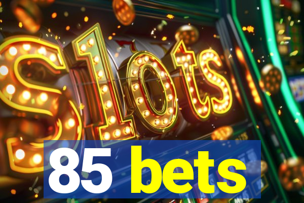 85 bets