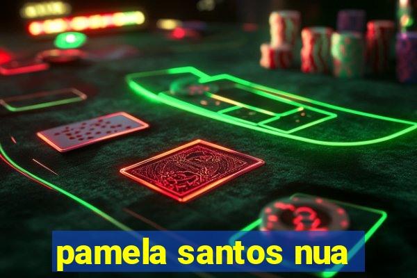 pamela santos nua