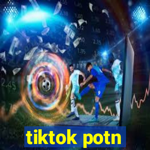 tiktok potn