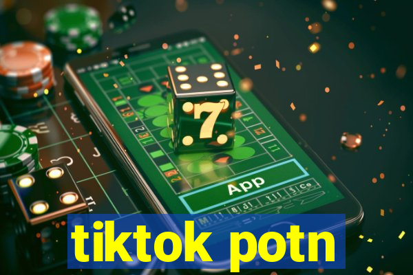 tiktok potn