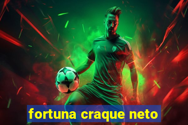 fortuna craque neto
