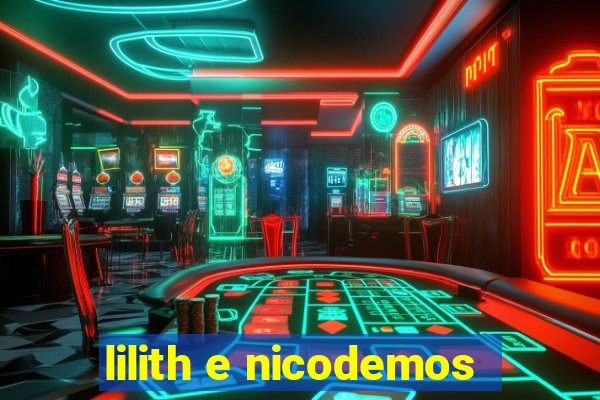 lilith e nicodemos