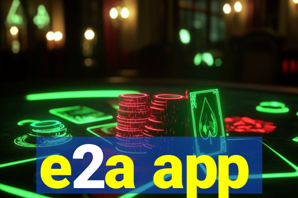 e2a app