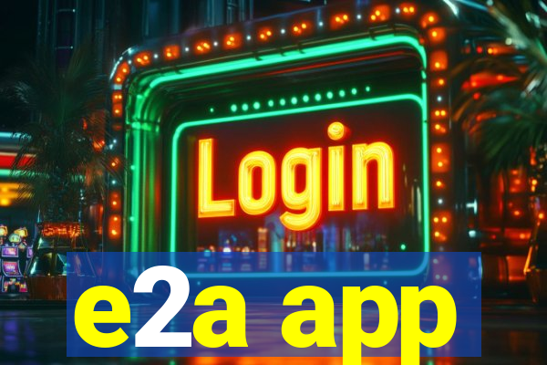 e2a app