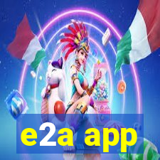 e2a app