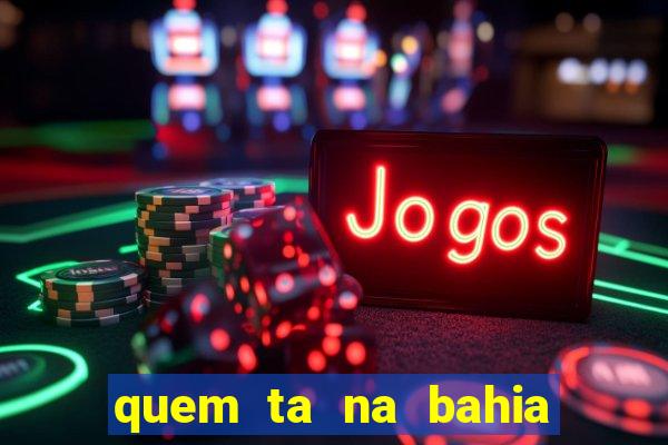 quem ta na bahia essa semana a fazenda