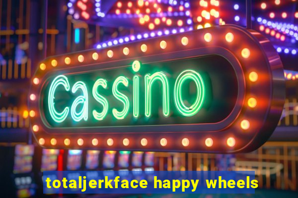 totaljerkface happy wheels