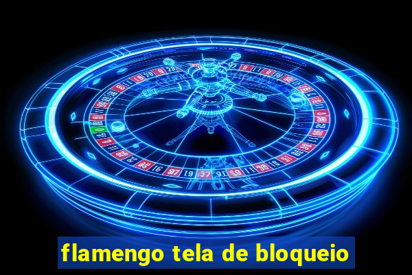flamengo tela de bloqueio
