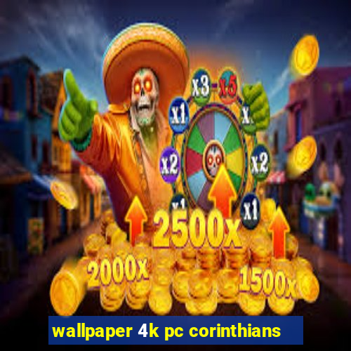 wallpaper 4k pc corinthians