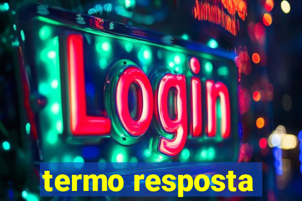 termo resposta