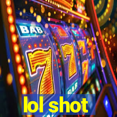 lol shot