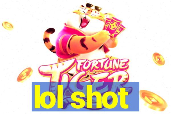 lol shot