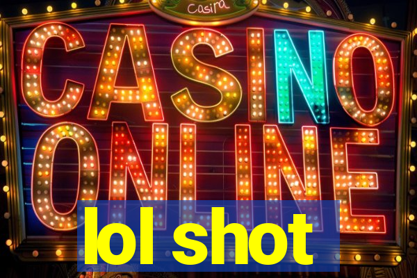 lol shot