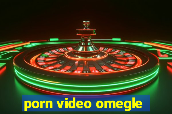 porn video omegle