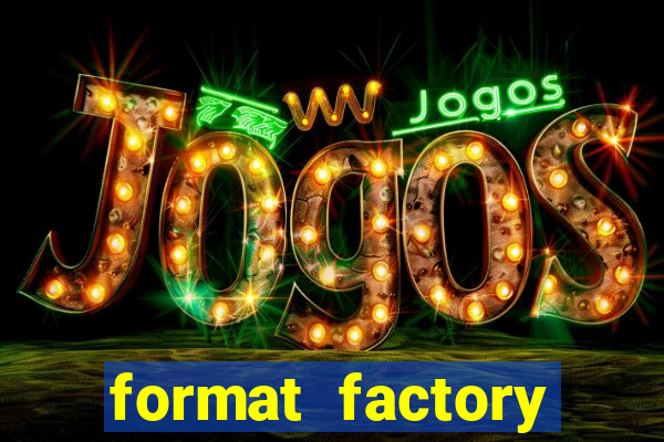 format factory windows 7