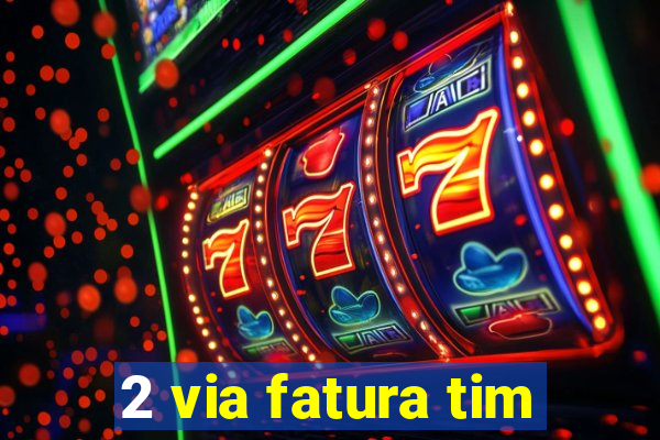 2 via fatura tim