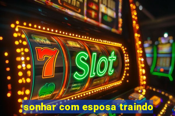 sonhar com esposa traindo