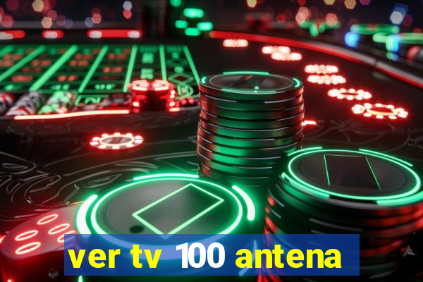 ver tv 100 antena