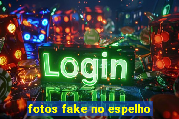 fotos fake no espelho