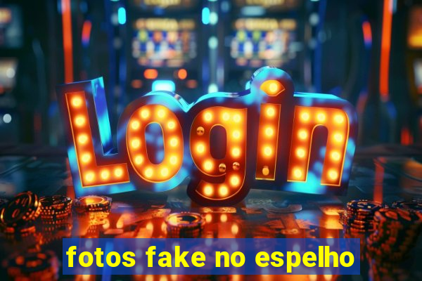 fotos fake no espelho