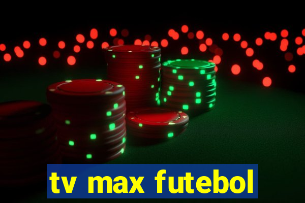 tv max futebol