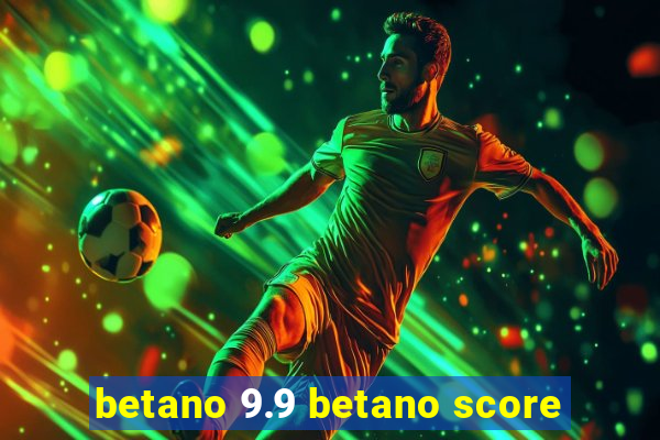 betano 9.9 betano score