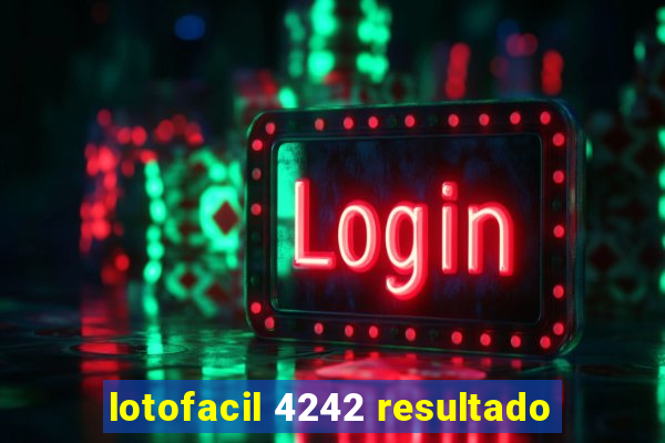 lotofacil 4242 resultado