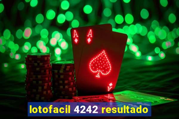 lotofacil 4242 resultado