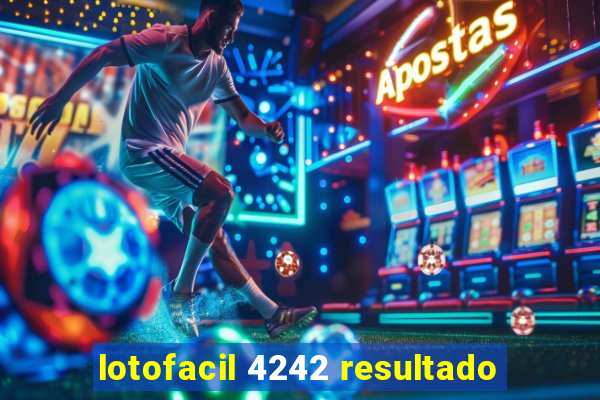 lotofacil 4242 resultado