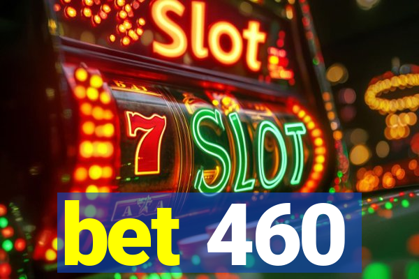 bet 460
