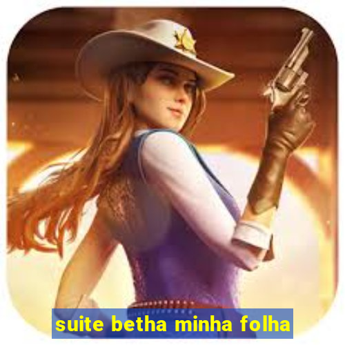 suite betha minha folha