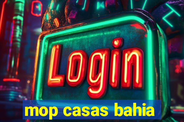 mop casas bahia
