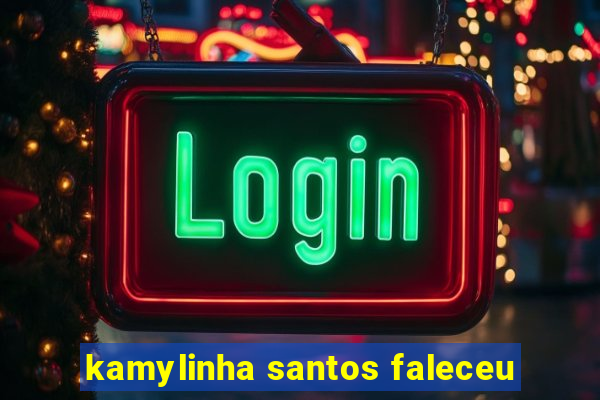 kamylinha santos faleceu
