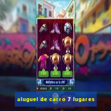 aluguel de carro 7 lugares