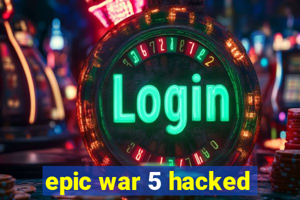 epic war 5 hacked
