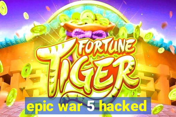epic war 5 hacked