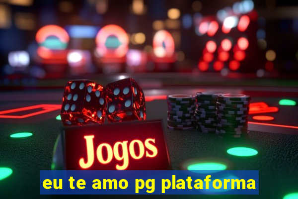 eu te amo pg plataforma