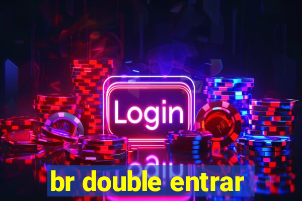 br double entrar